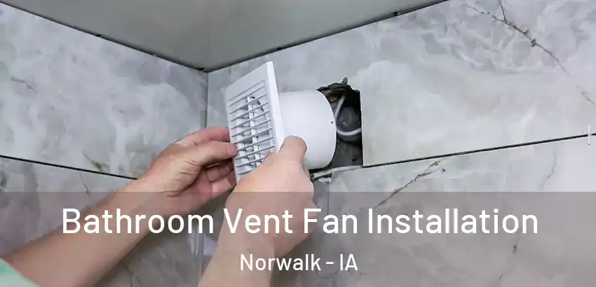 Bathroom Vent Fan Installation Norwalk - IA